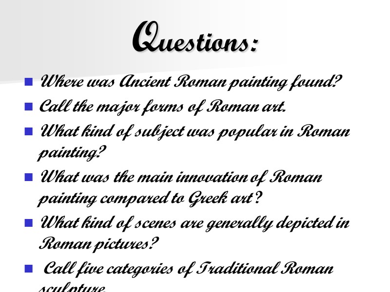Questions: Where was Ancient Roman painting found? Call the major forms of Roman art.
